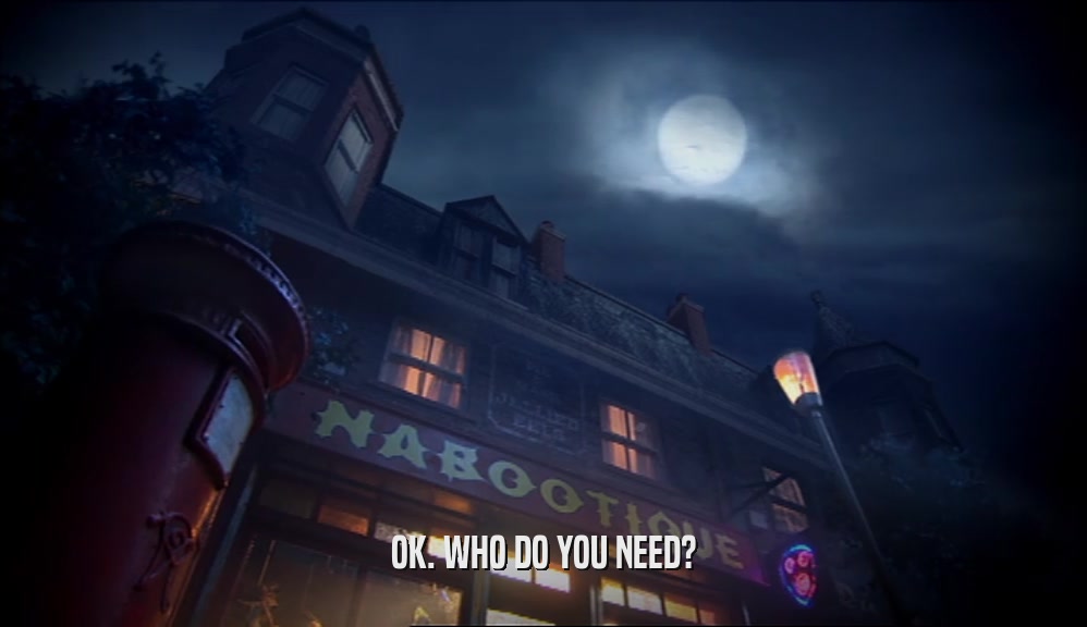 OK. WHO DO YOU NEED?  