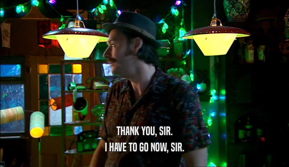 THANK YOU, SIR. I HAVE TO GO NOW, SIR. 