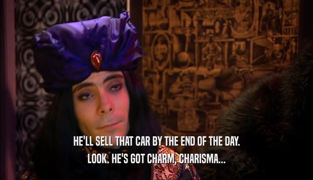 HE'LL SELL THAT CAR BY THE END OF THE DAY. LOOK. HE'S GOT CHARM, CHARISMA... 
