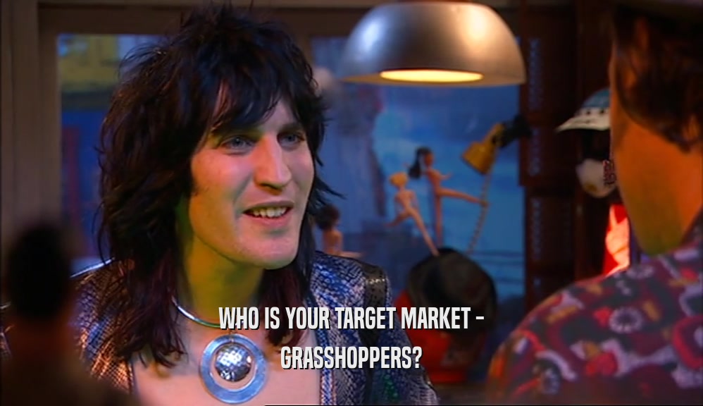 WHO IS YOUR TARGET MARKET - GRASSHOPPERS? 