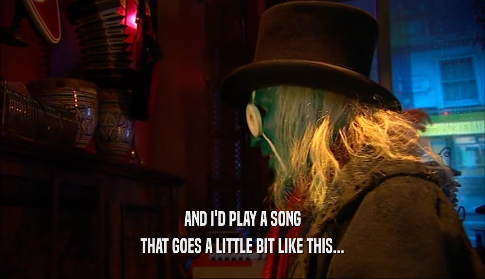 AND I'D PLAY A SONG THAT GOES A LITTLE BIT LIKE THIS... 