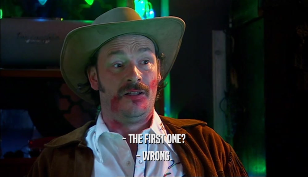 - THE FIRST ONE? - WRONG. 