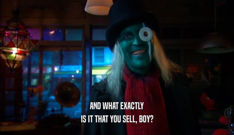 AND WHAT EXACTLY IS IT THAT YOU SELL, BOY? 