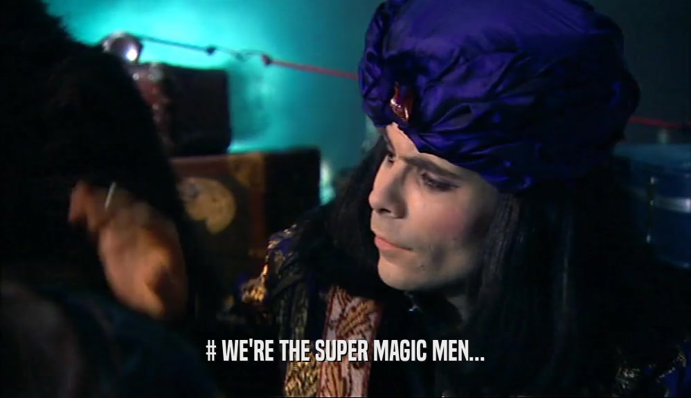 # WE'RE THE SUPER MAGIC MEN...
  