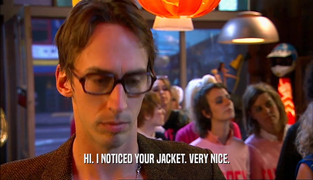 HI. I NOTICED YOUR JACKET. VERY NICE.  
