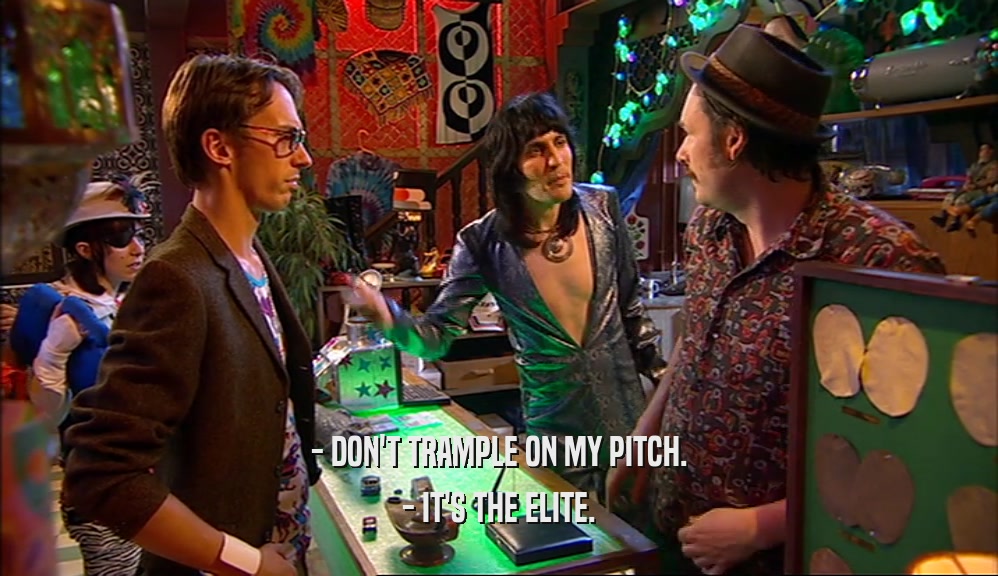 - DON'T TRAMPLE ON MY PITCH. - IT'S THE ELITE. 
