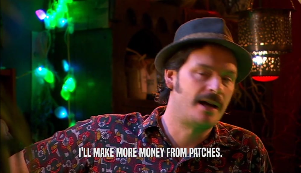 I'LL MAKE MORE MONEY FROM PATCHES.  