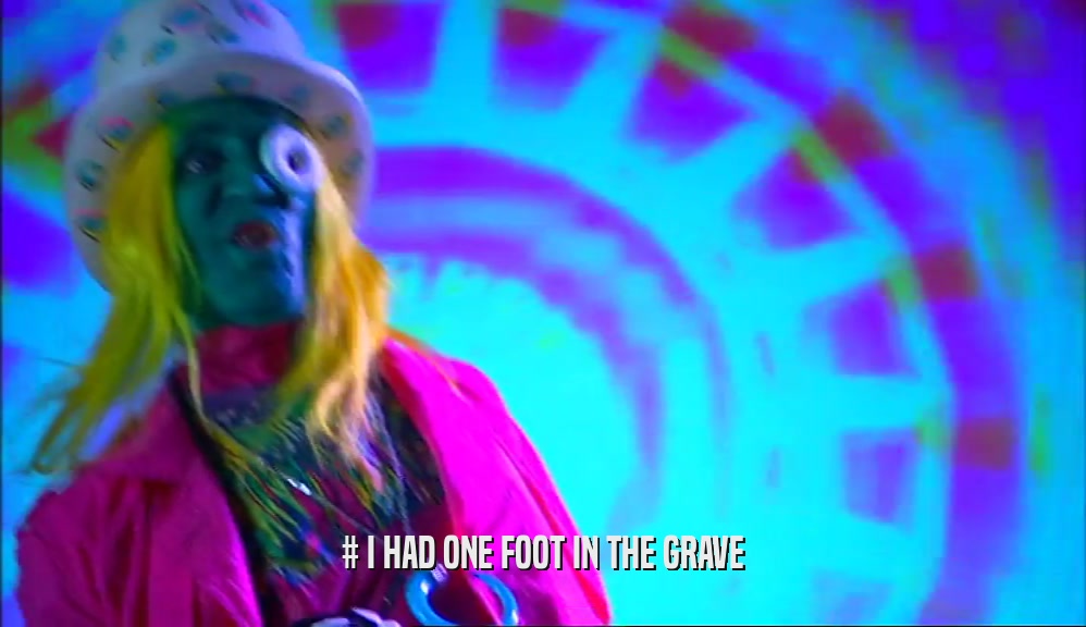 # I HAD ONE FOOT IN THE GRAVE  
