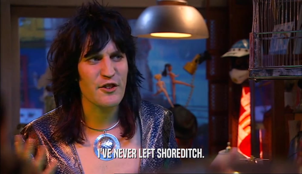I'VE NEVER LEFT SHOREDITCH.  