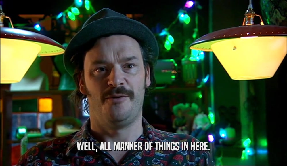 WELL, ALL MANNER OF THINGS IN HERE.  