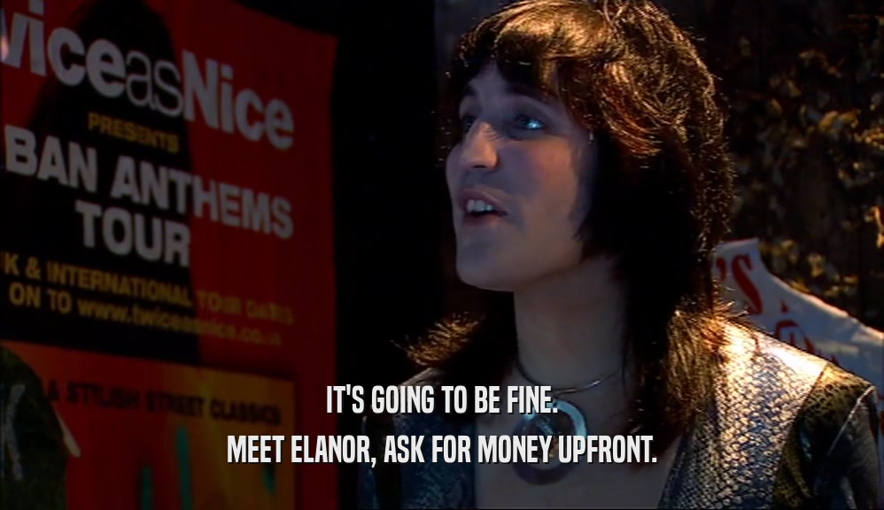 IT'S GOING TO BE FINE. MEET ELANOR, ASK FOR MONEY UPFRONT. 