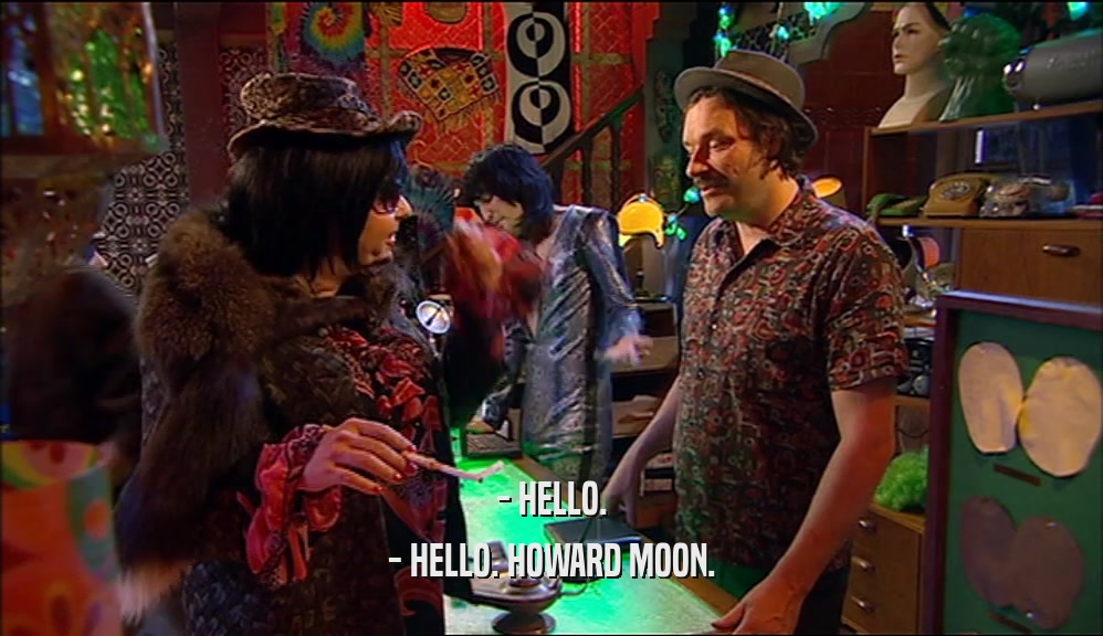 - HELLO. - HELLO. HOWARD MOON. 