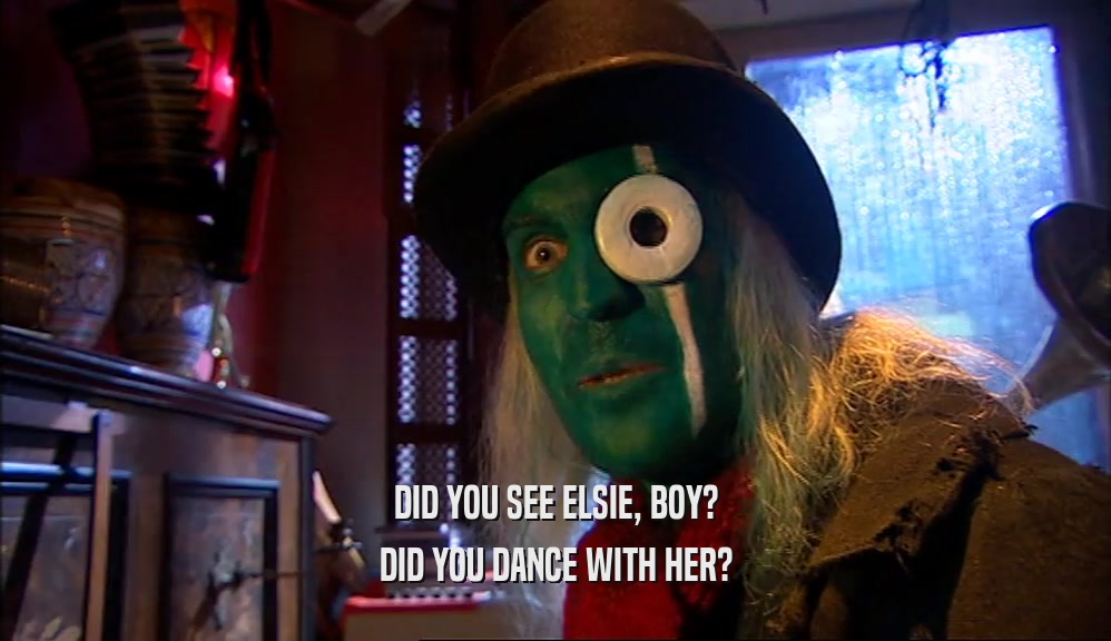 DID YOU SEE ELSIE, BOY? DID YOU DANCE WITH HER? 