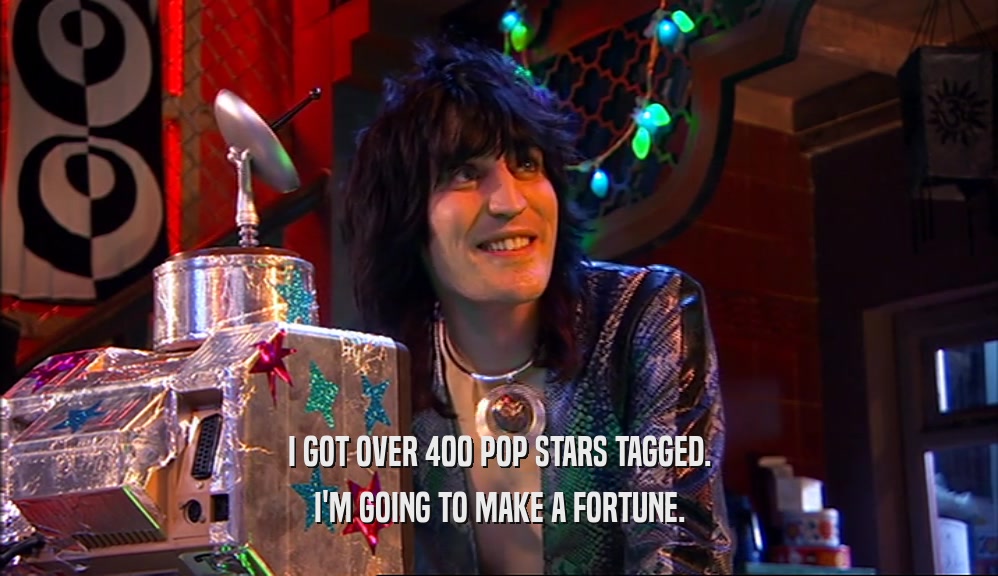 I GOT OVER 400 POP STARS TAGGED. I'M GOING TO MAKE A FORTUNE. 
