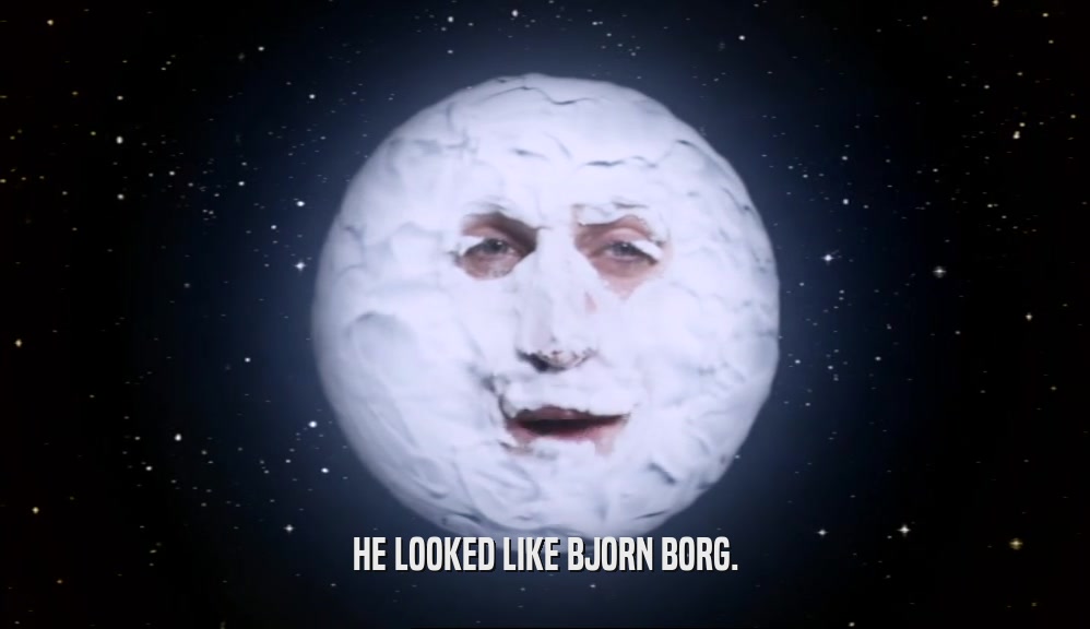 HE LOOKED LIKE BJORN BORG.  