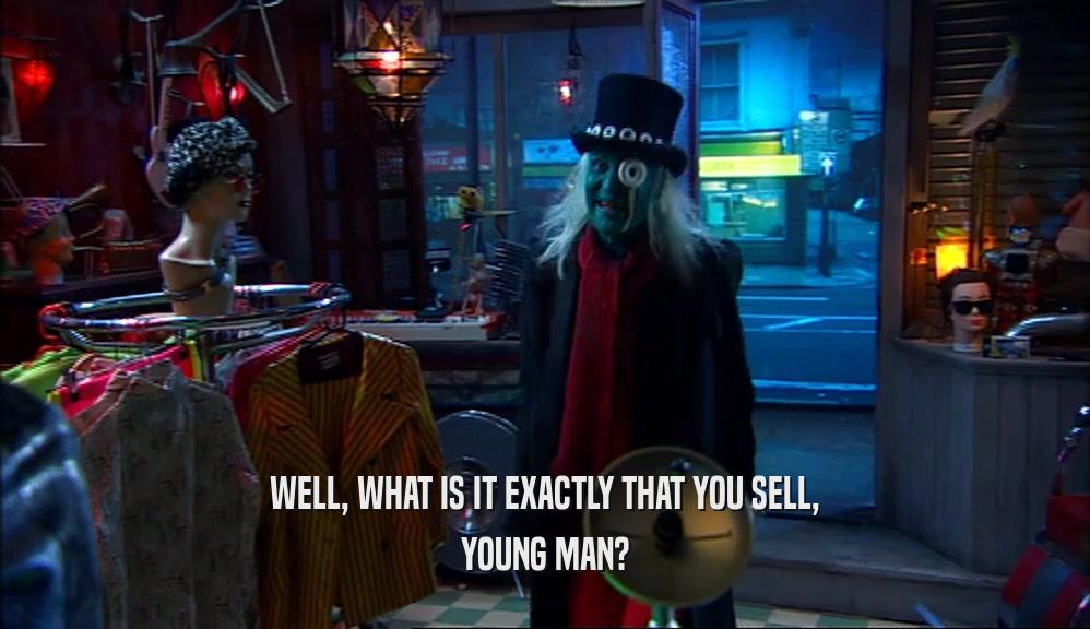 WELL, WHAT IS IT EXACTLY THAT YOU SELL, YOUNG MAN? 