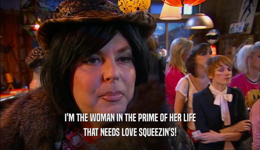 I'M THE WOMAN IN THE PRIME OF HER LIFE THAT NEEDS LOVE SQUEEZIN'S! 
