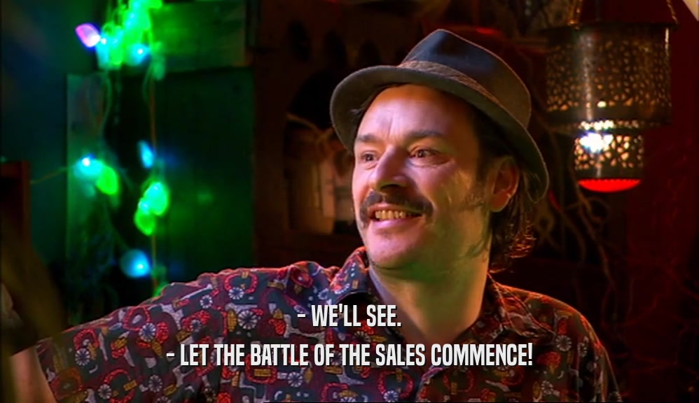 - WE'LL SEE. - LET THE BATTLE OF THE SALES COMMENCE! 