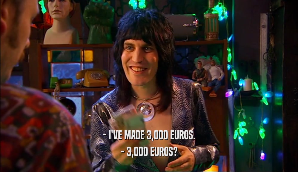 - I'VE MADE 3,000 EUROS. - 3,000 EUROS? 