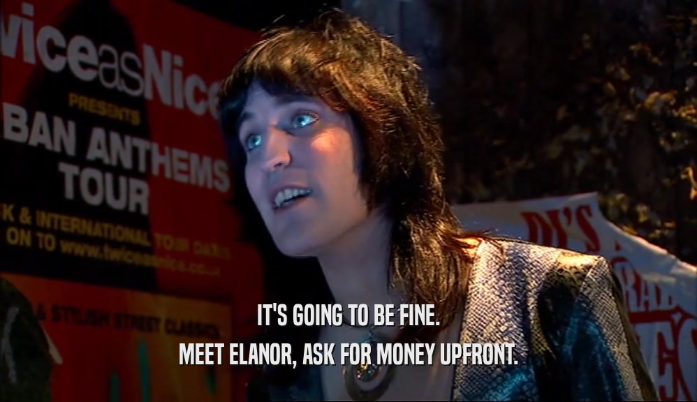 IT'S GOING TO BE FINE. MEET ELANOR, ASK FOR MONEY UPFRONT. 