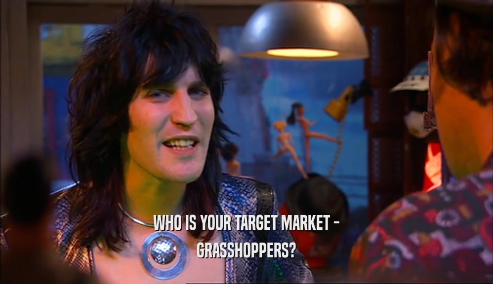 WHO IS YOUR TARGET MARKET - GRASSHOPPERS? 