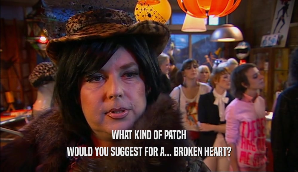 WHAT KIND OF PATCH WOULD YOU SUGGEST FOR A... BROKEN HEART? 