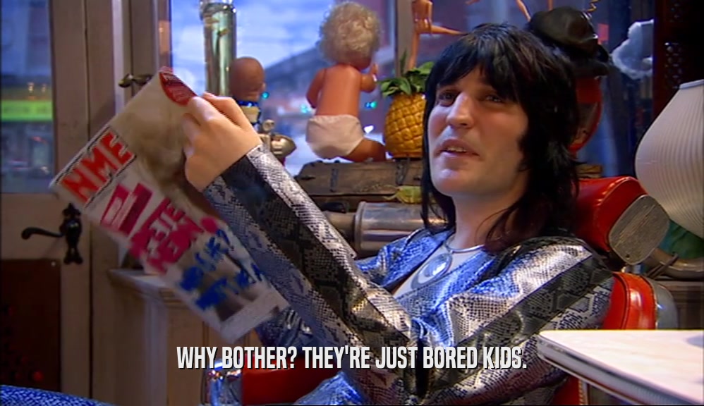 WHY BOTHER? THEY'RE JUST BORED KIDS.  