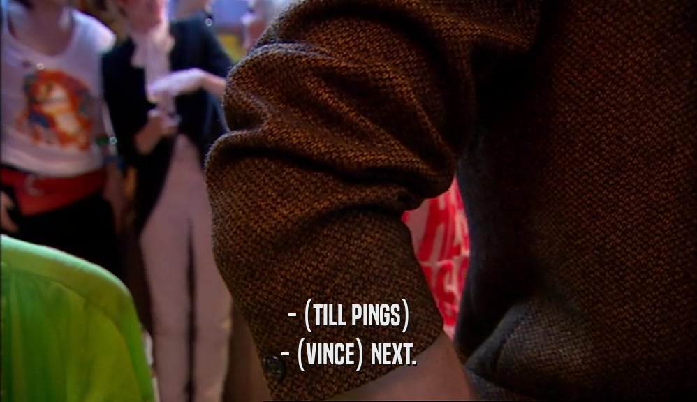 - (TILL PINGS) - (VINCE) NEXT. 
