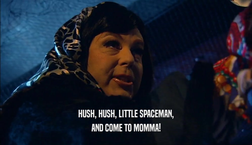 HUSH, HUSH, LITTLE SPACEMAN, AND COME TO MOMMA! 