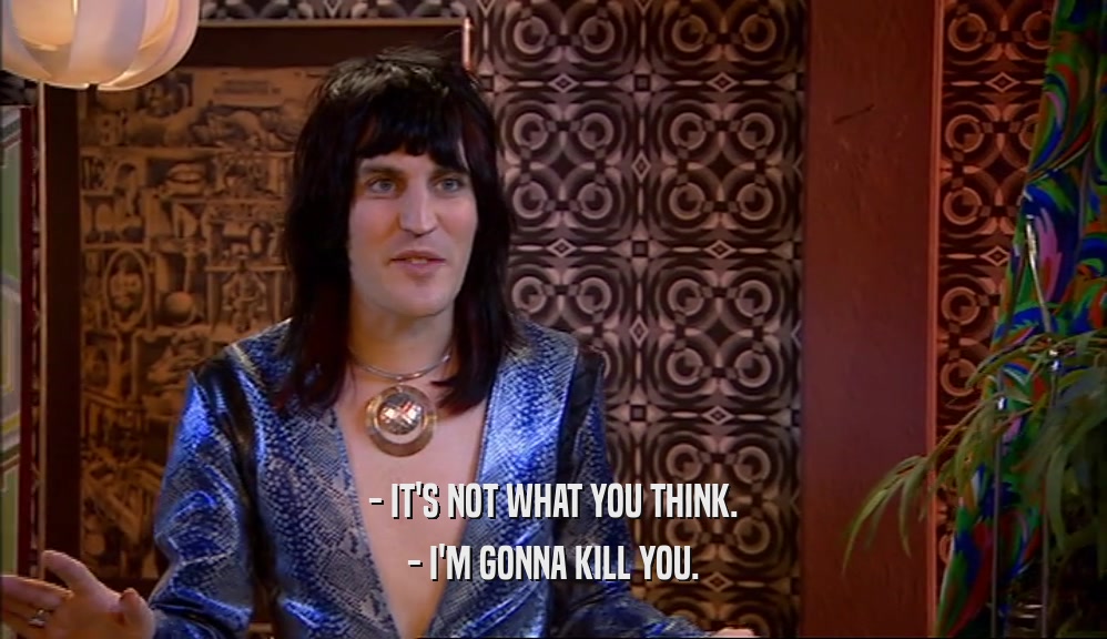 - IT'S NOT WHAT YOU THINK. - I'M GONNA KILL YOU. 