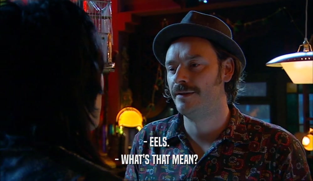 - EELS. - WHAT'S THAT MEAN? 
