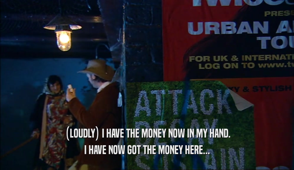 (LOUDLY) I HAVE THE MONEY NOW IN MY HAND. I HAVE NOW GOT THE MONEY HERE... 