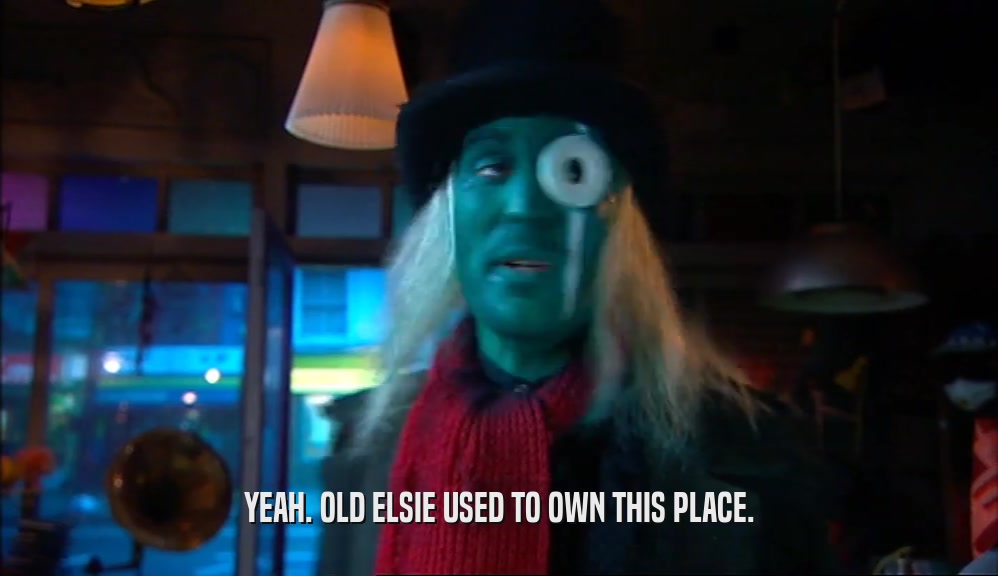 YEAH. OLD ELSIE USED TO OWN THIS PLACE.  