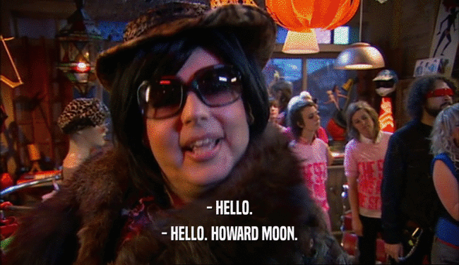- HELLO.
 - HELLO. HOWARD MOON.
 