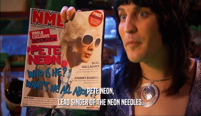 PETE NEON,
 LEAD SINGER OF THE NEON NEEDLES.
 