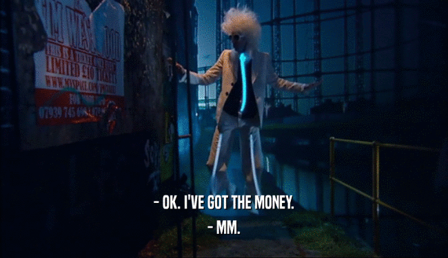 - OK. I'VE GOT THE MONEY. - MM. 