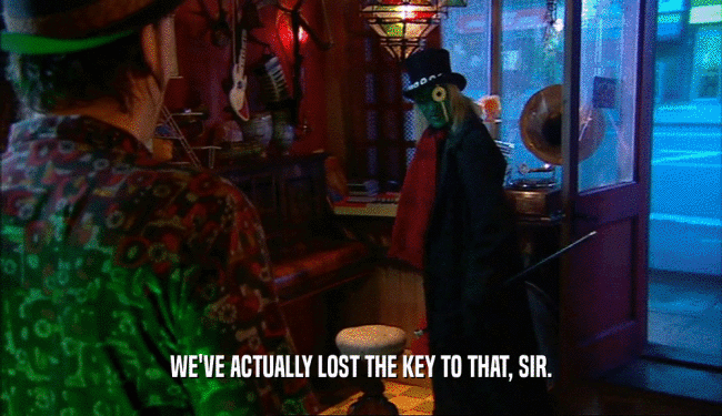 WE'VE ACTUALLY LOST THE KEY TO THAT, SIR.  