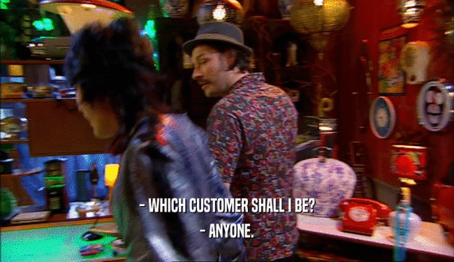 - WHICH CUSTOMER SHALL I BE? - ANYONE. 