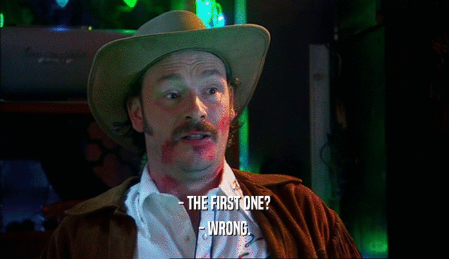- THE FIRST ONE? - WRONG. 