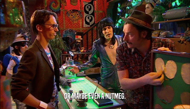 OR MAYBE EVEN A NUTMEG.  