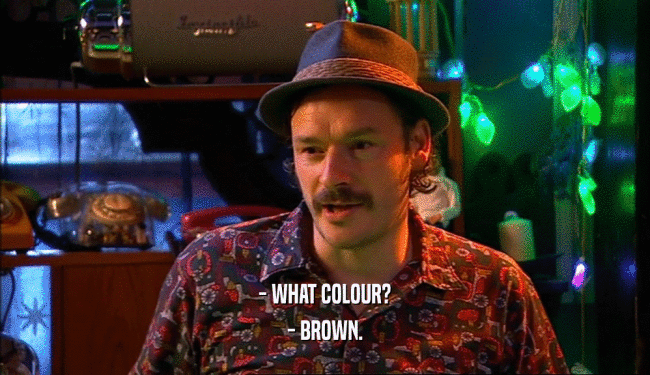 - WHAT COLOUR? - BROWN. 