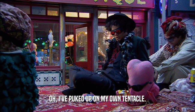 OH, I'VE PUKED UP ON MY OWN TENTACLE.  