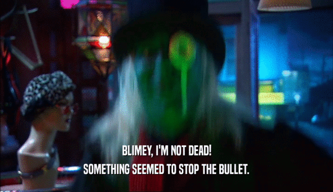 BLIMEY, I'M NOT DEAD! SOMETHING SEEMED TO STOP THE BULLET. 