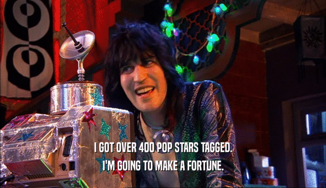 I GOT OVER 400 POP STARS TAGGED. I'M GOING TO MAKE A FORTUNE. 