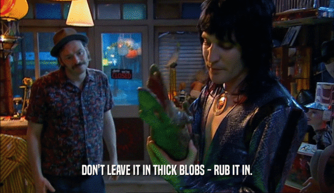 DON'T LEAVE IT IN THICK BLOBS - RUB IT IN.  