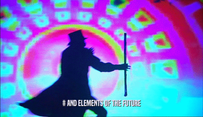 # AND ELEMENTS OF THE FUTURE  