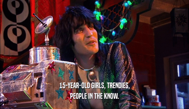 15-YEAR-OLD GIRLS, TRENDIES, PEOPLE IN THE KNOW. 