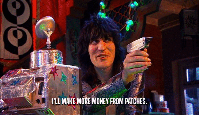 I'LL MAKE MORE MONEY FROM PATCHES.  