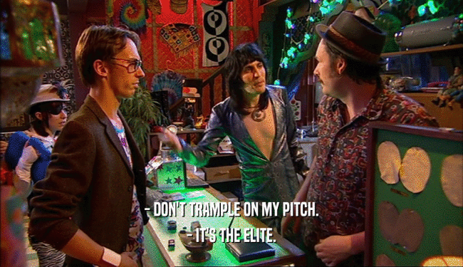- DON'T TRAMPLE ON MY PITCH. - IT'S THE ELITE. 
