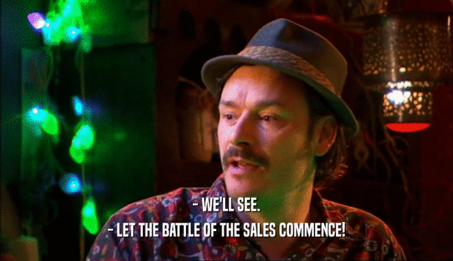 - WE'LL SEE. - LET THE BATTLE OF THE SALES COMMENCE! 